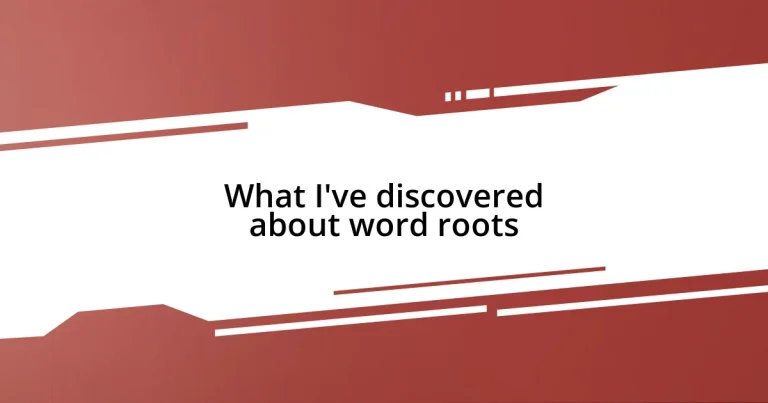 What I’ve discovered about word roots