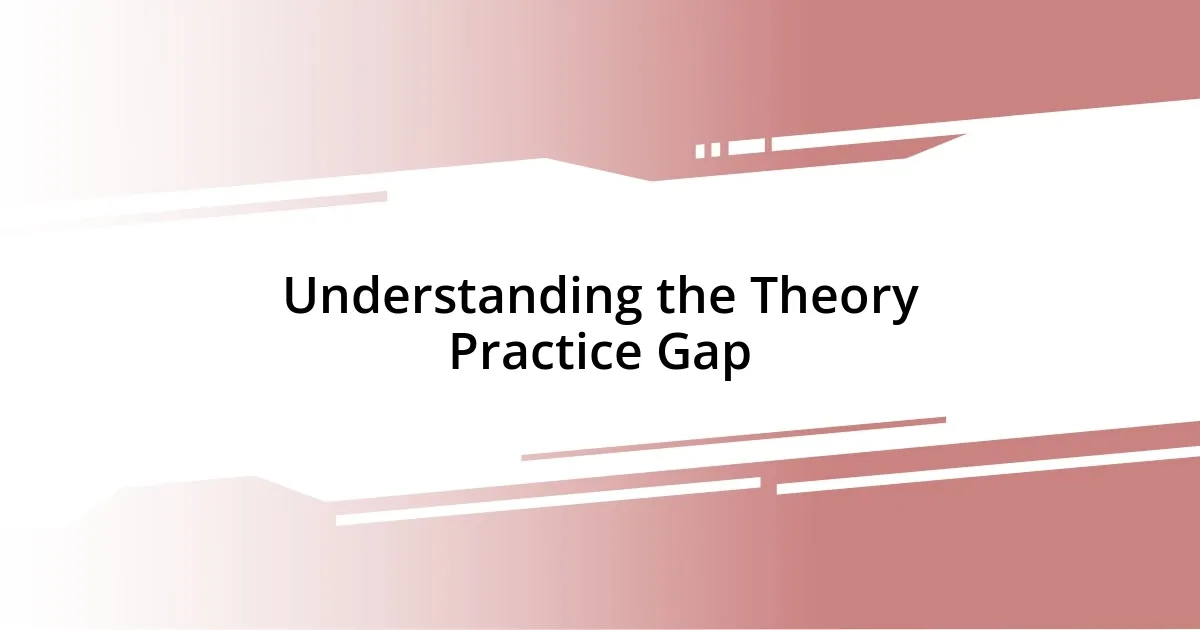 Understanding the Theory Practice Gap