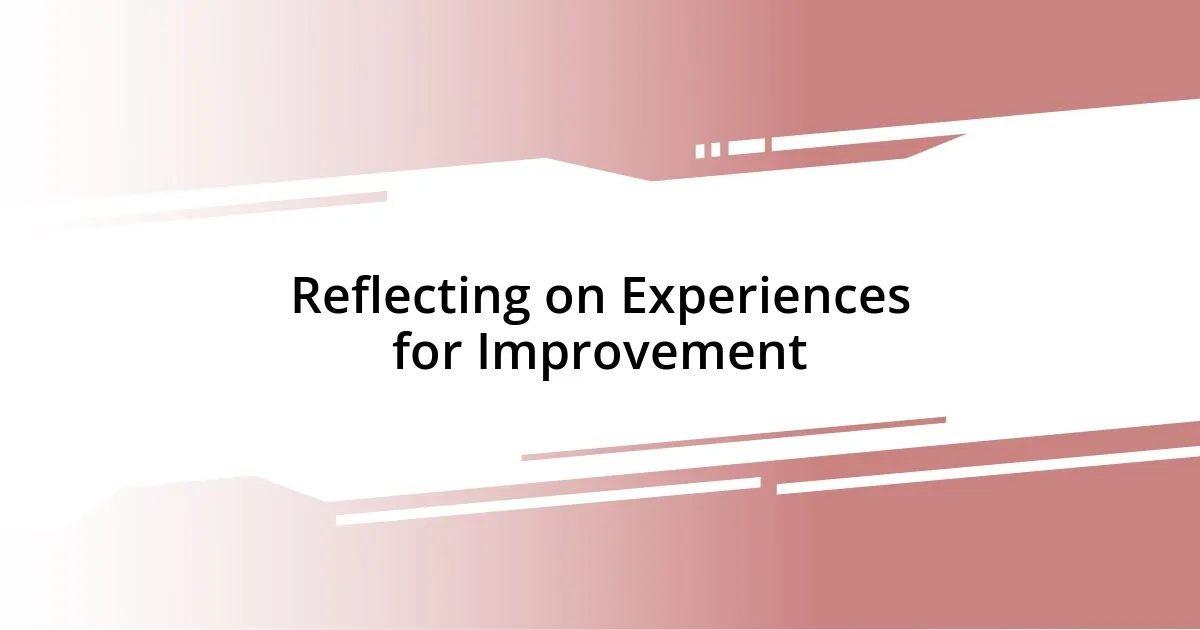 Reflecting on Experiences for Improvement