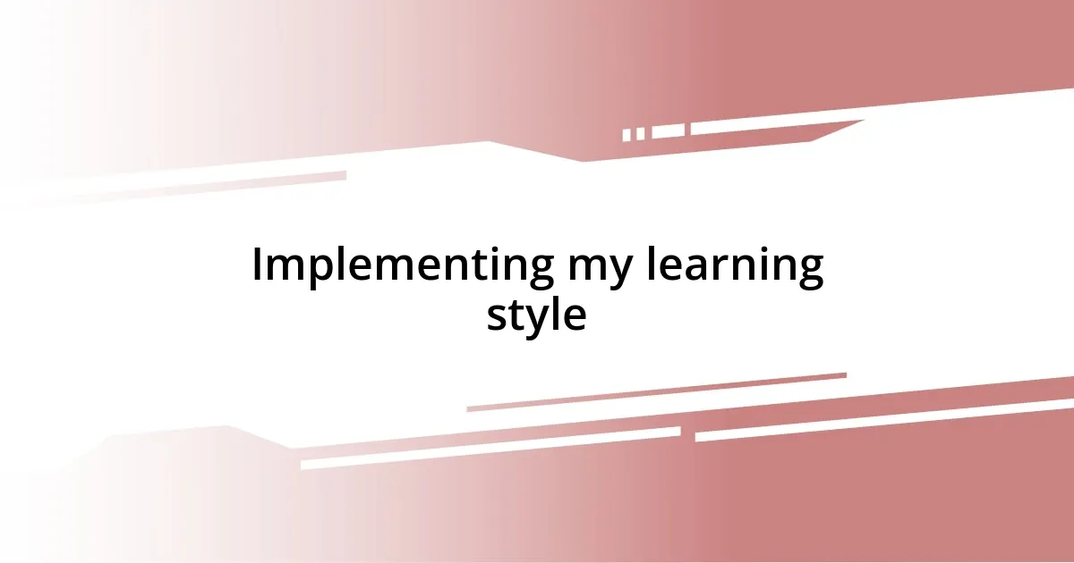 Implementing my learning style