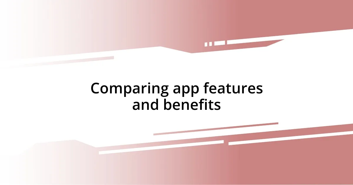 Comparing app features and benefits