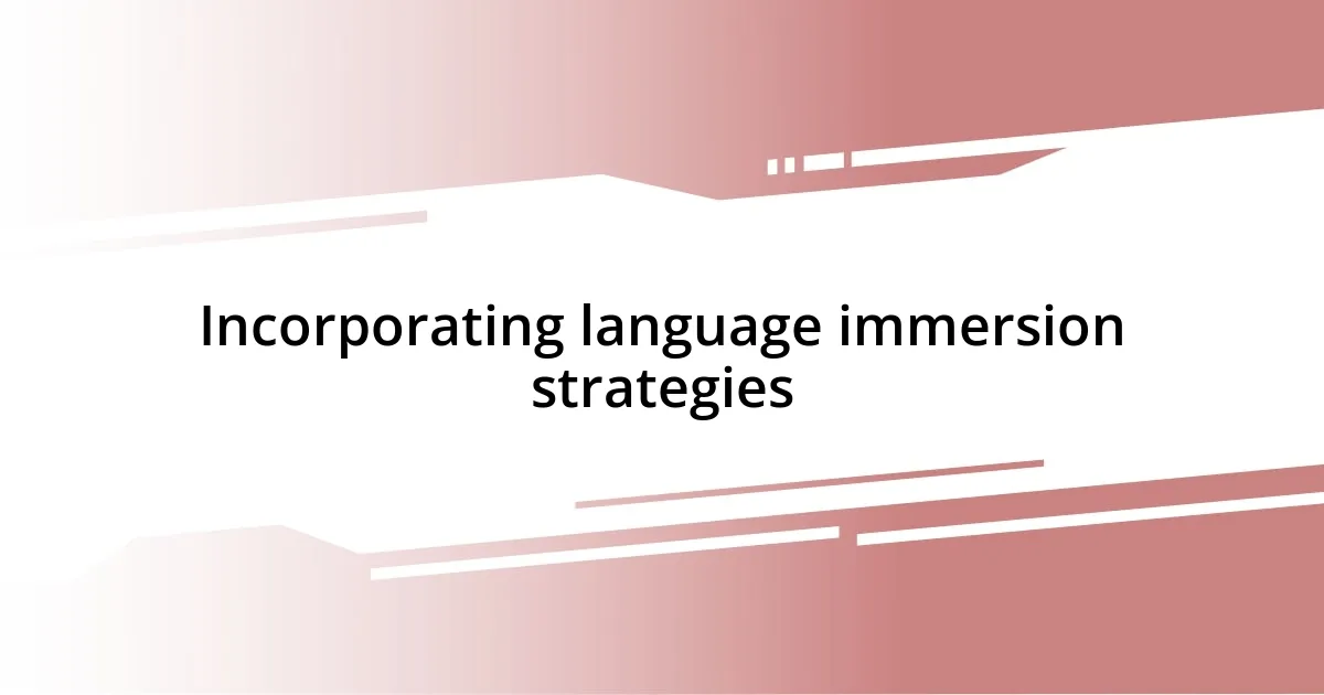 Incorporating language immersion strategies