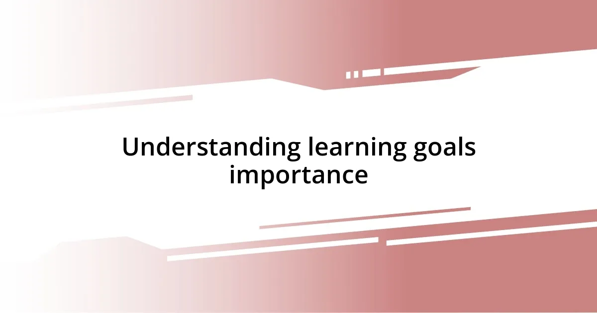 Understanding learning goals importance