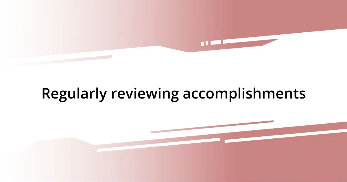 Regularly reviewing accomplishments