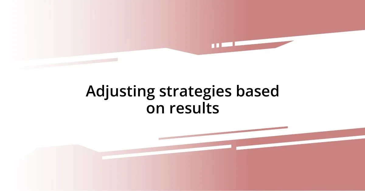 Adjusting strategies based on results