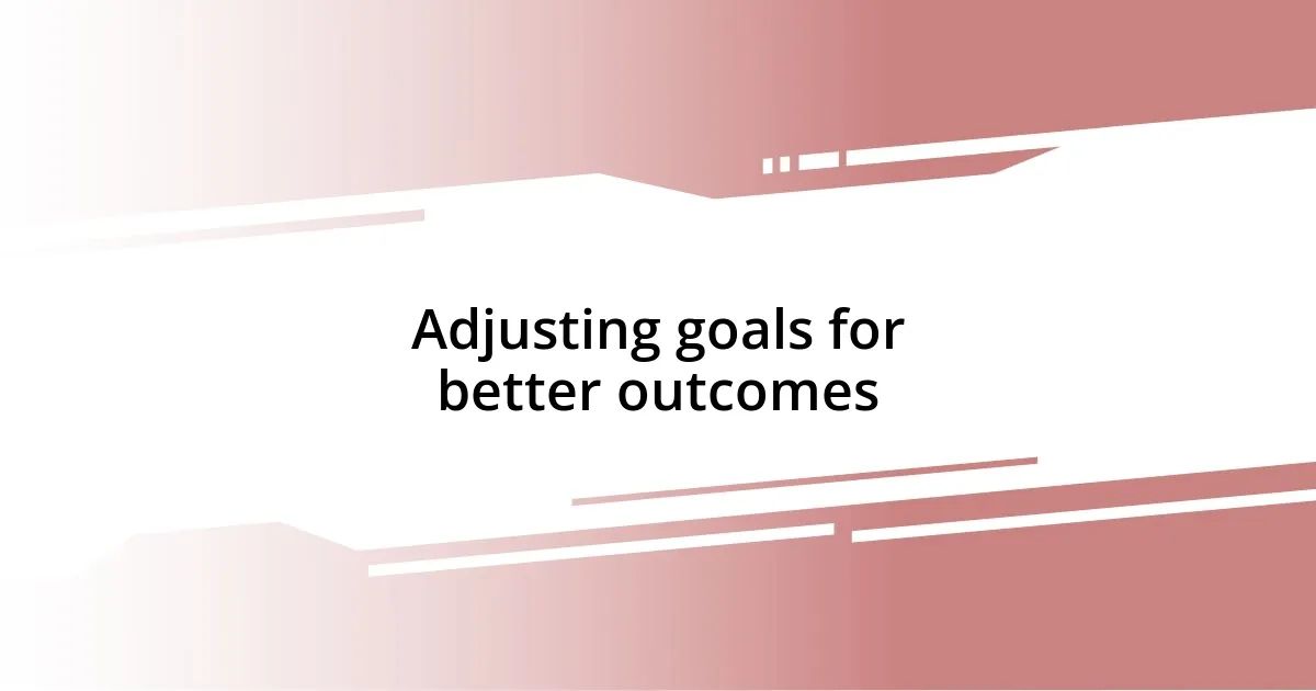 Adjusting goals for better outcomes