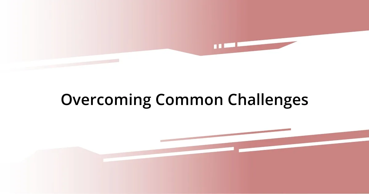 Overcoming Common Challenges