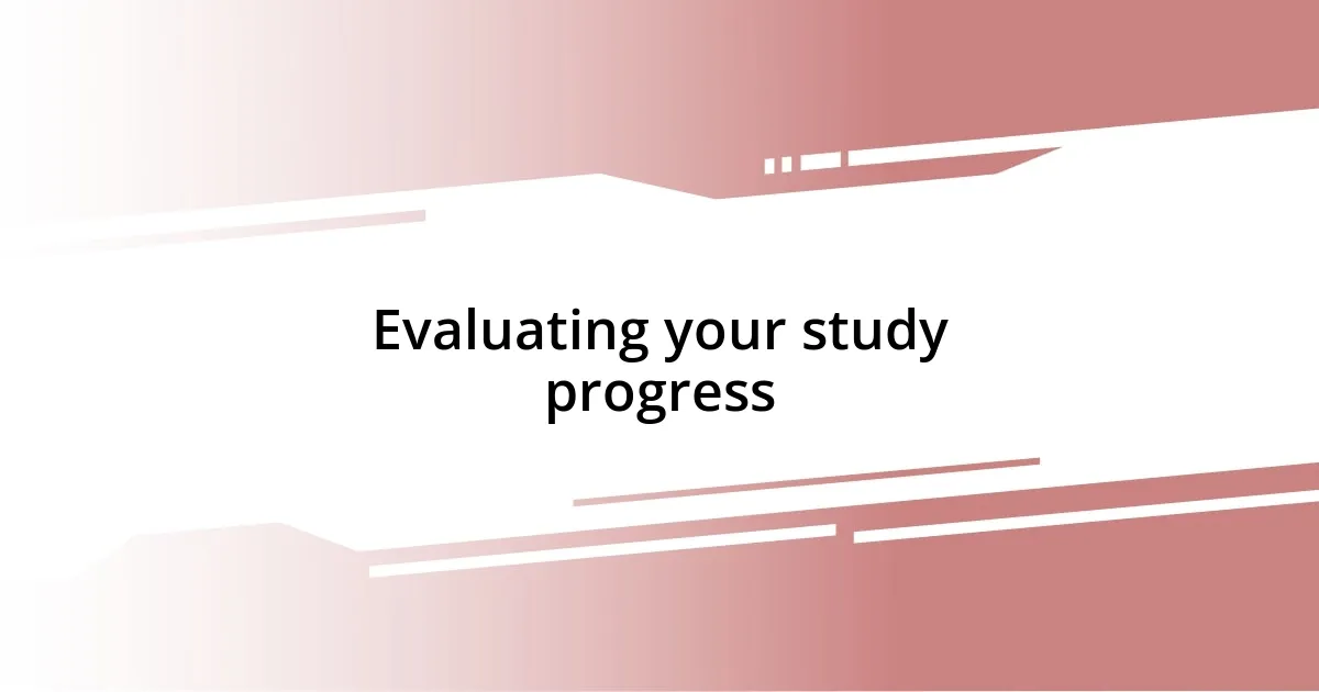 Evaluating your study progress