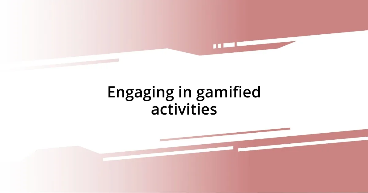 Engaging in gamified activities