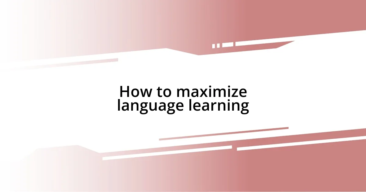 How to maximize language learning