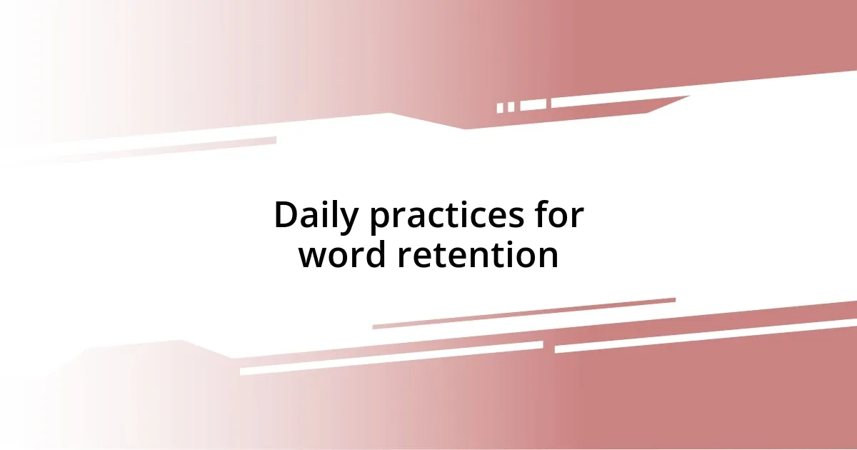 Daily practices for word retention