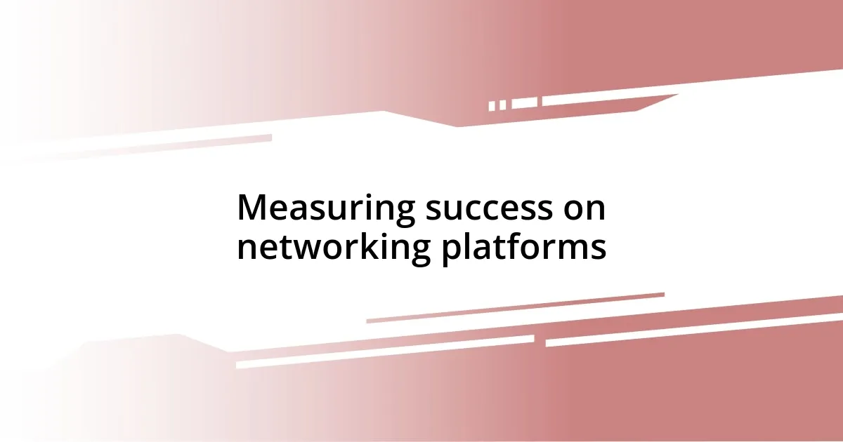 Measuring success on networking platforms