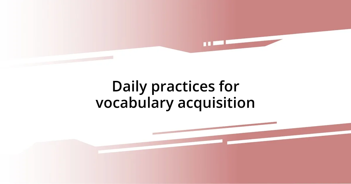 Daily practices for vocabulary acquisition