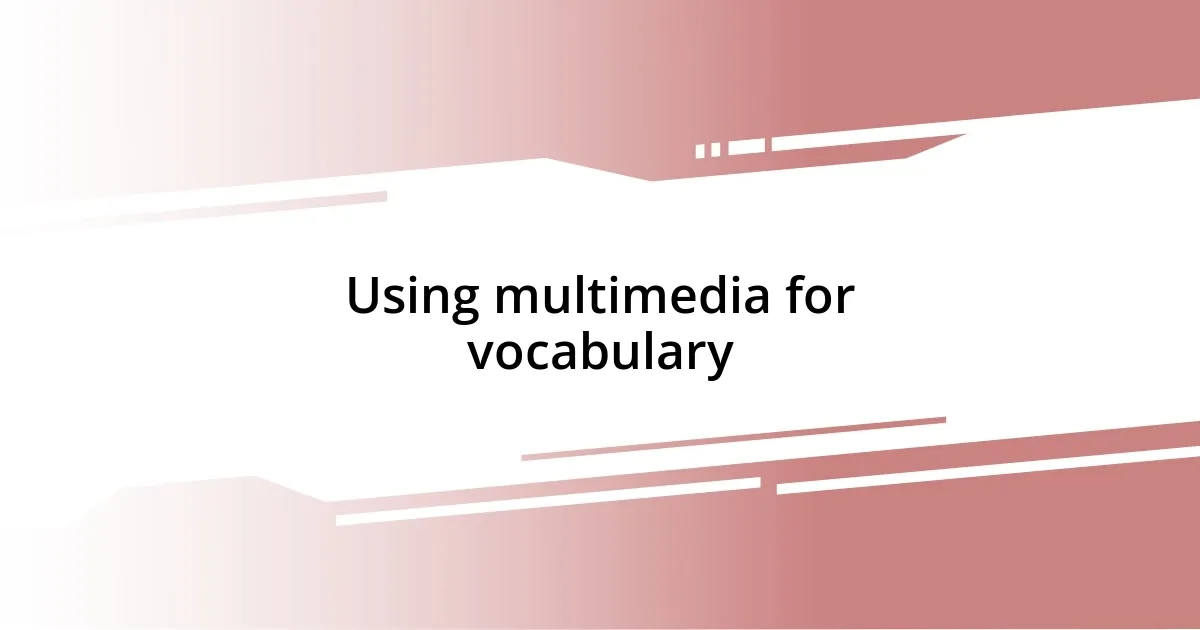 Using multimedia for vocabulary