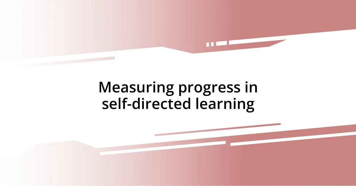 Measuring progress in self-directed learning