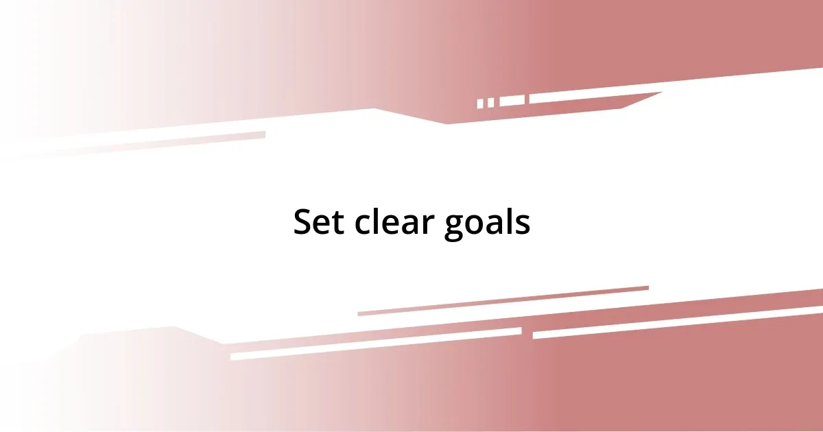 Set clear goals