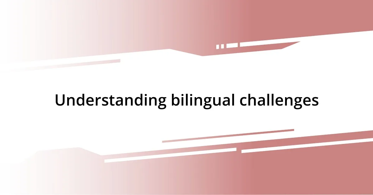 Understanding bilingual challenges