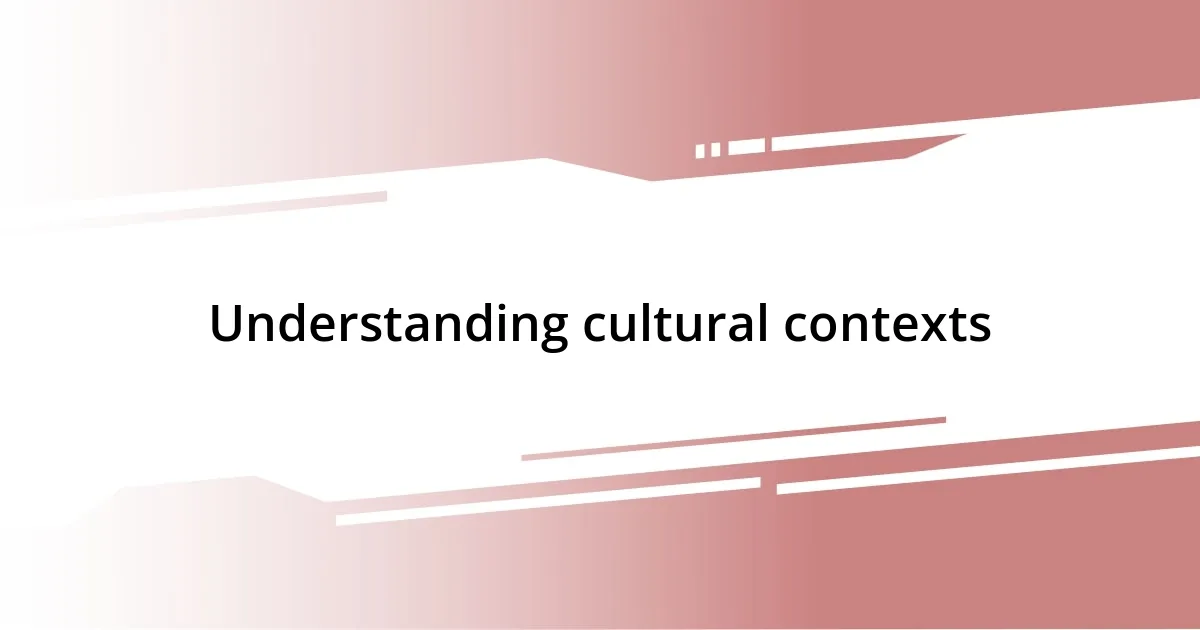 Understanding cultural contexts