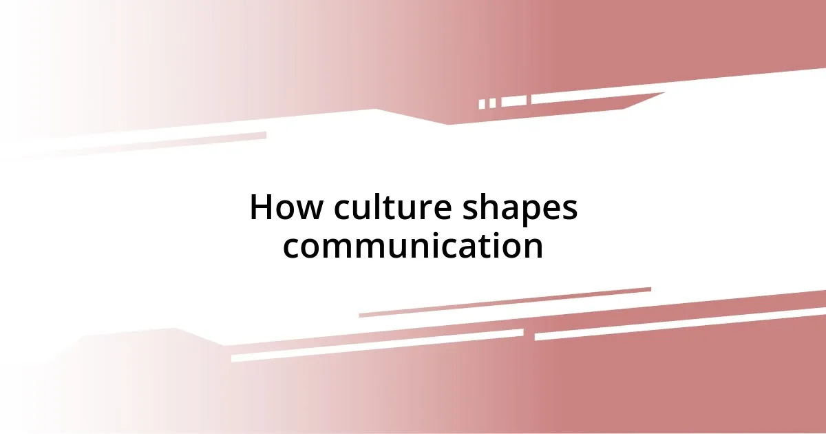 How culture shapes communication