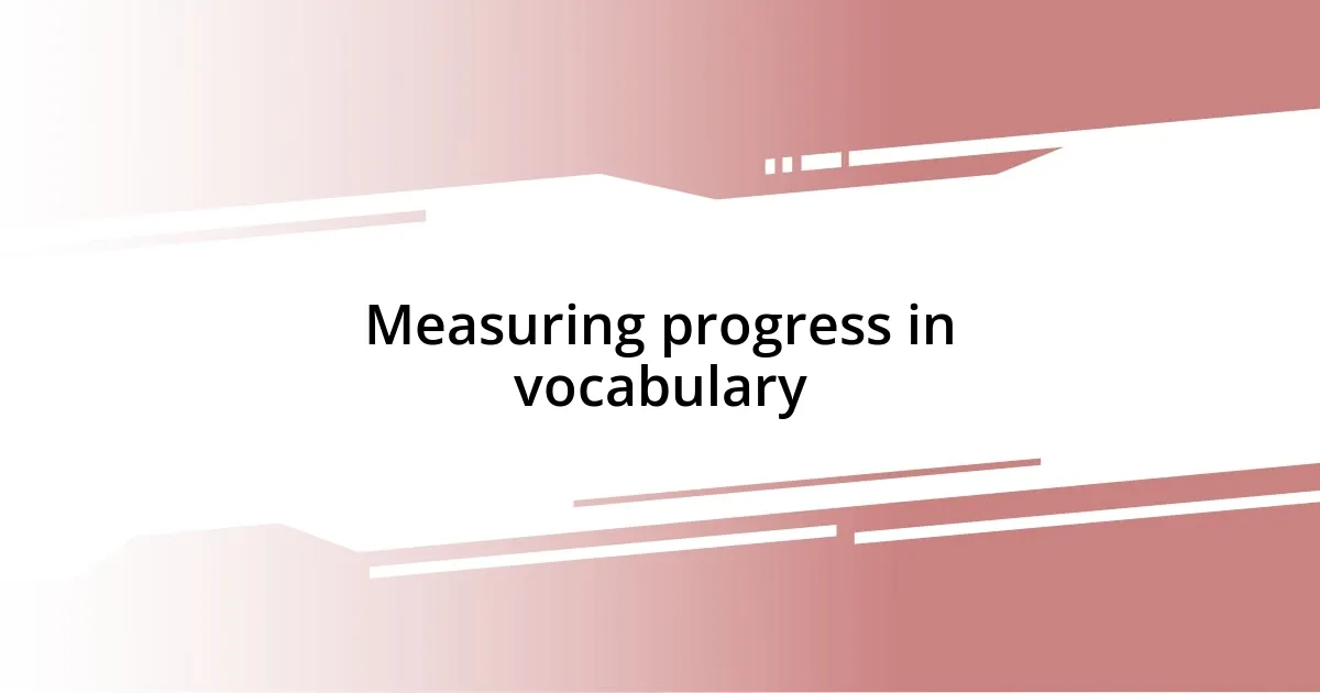 Measuring progress in vocabulary