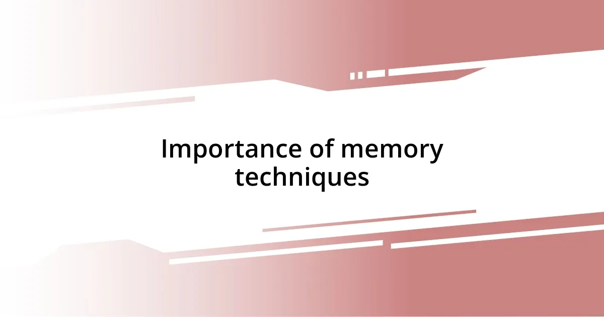 Importance of memory techniques