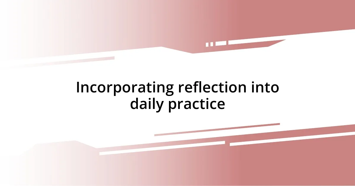 Incorporating reflection into daily practice