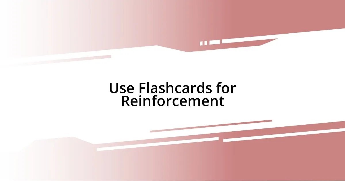 Use Flashcards for Reinforcement