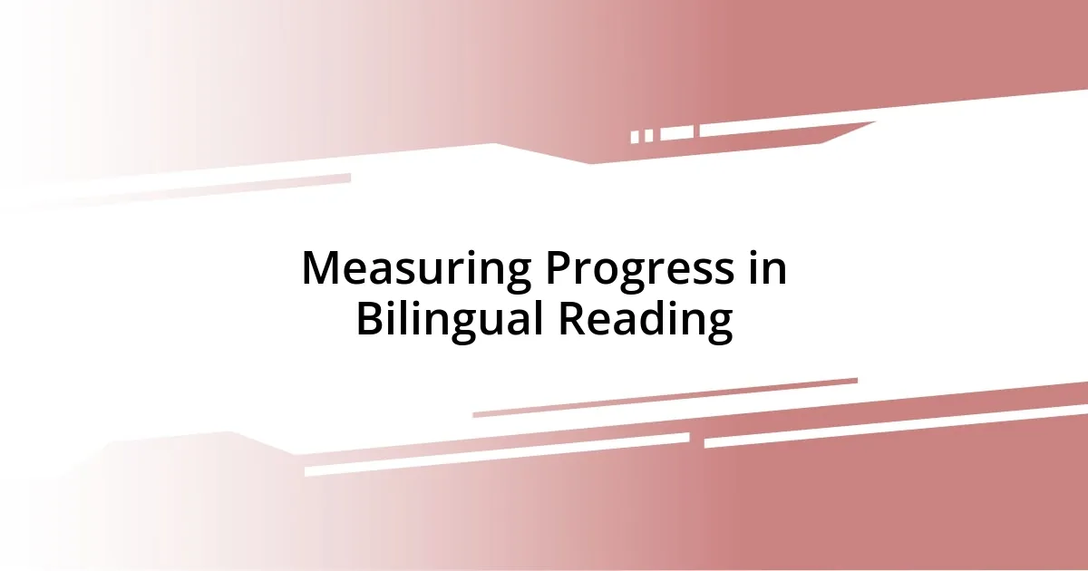 Measuring Progress in Bilingual Reading