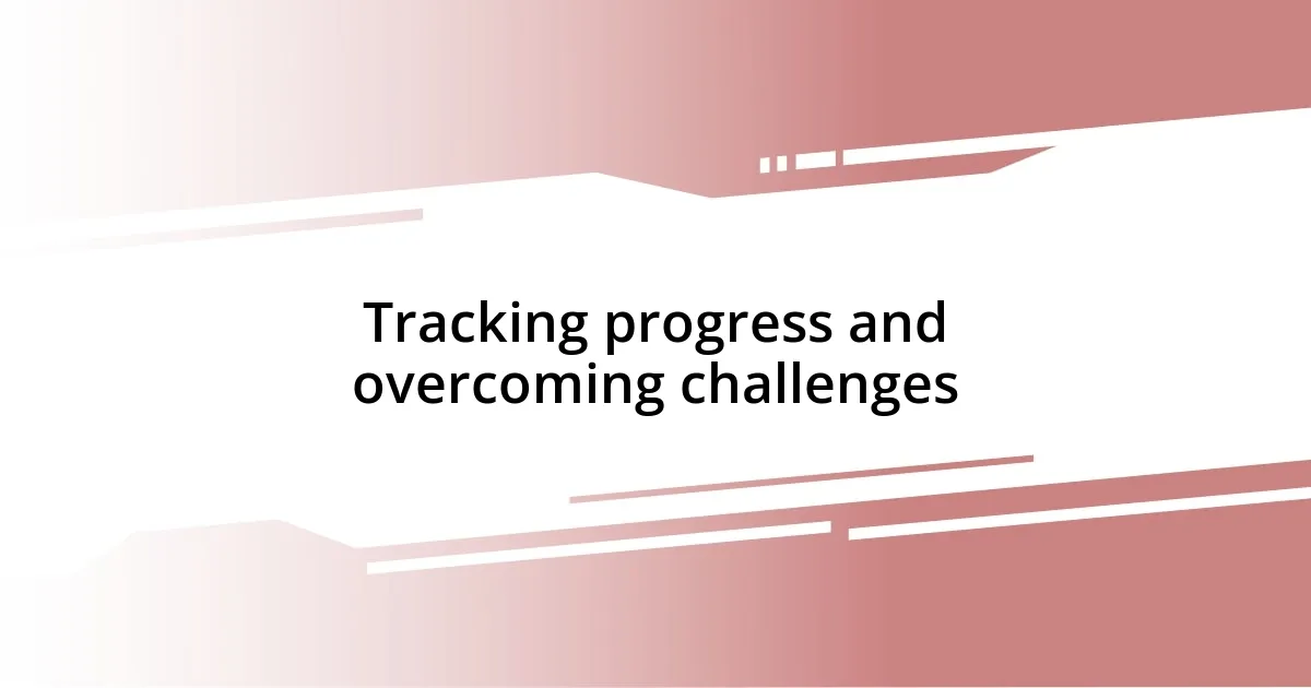 Tracking progress and overcoming challenges