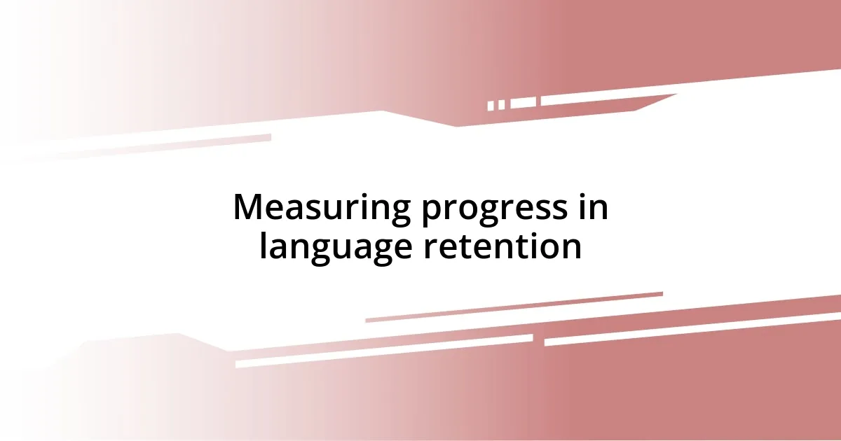 Measuring progress in language retention