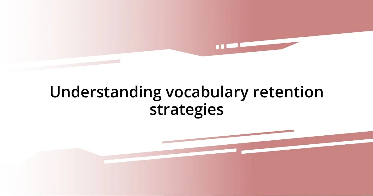 Understanding vocabulary retention strategies